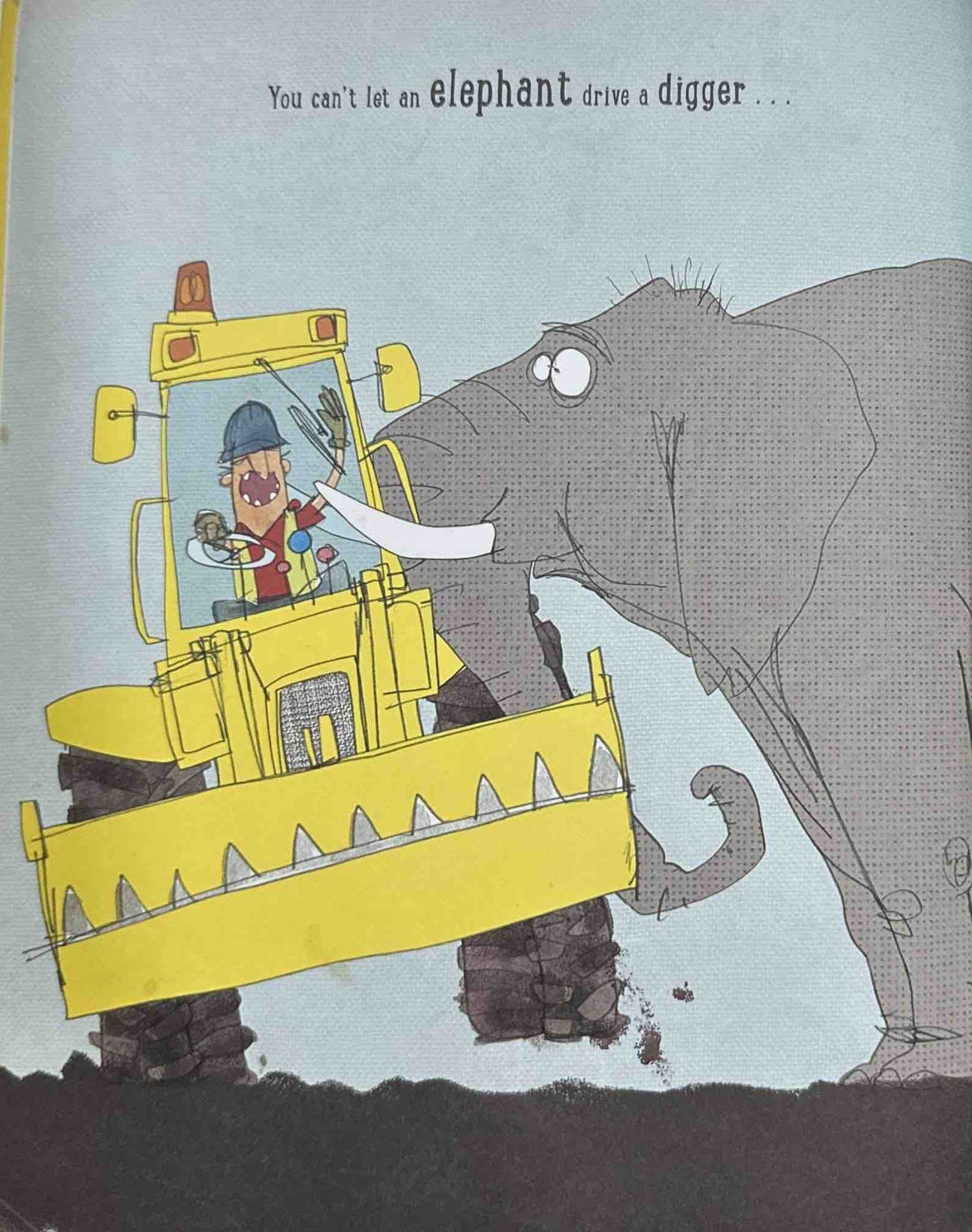 You Can't Let An Elephant Drive A Digger